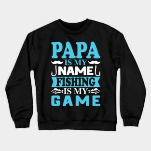 Papa is my name Fishing is my Game Crewneck Sweatshirt